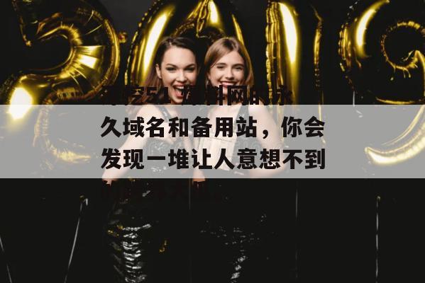 深挖51 爆料网的永久域名和备用站，你会发现一堆让人意想不到的跨界大瓜。
