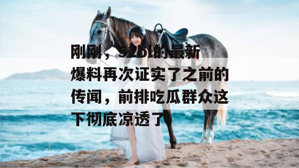刚刚,51bl的最新爆料再次证实了之前的传闻,前排吃瓜群众这下彻底凉透了。 刚刚,51bl的最新爆料再次证实了之前的传闻,前排吃瓜群众这下彻底凉透了。